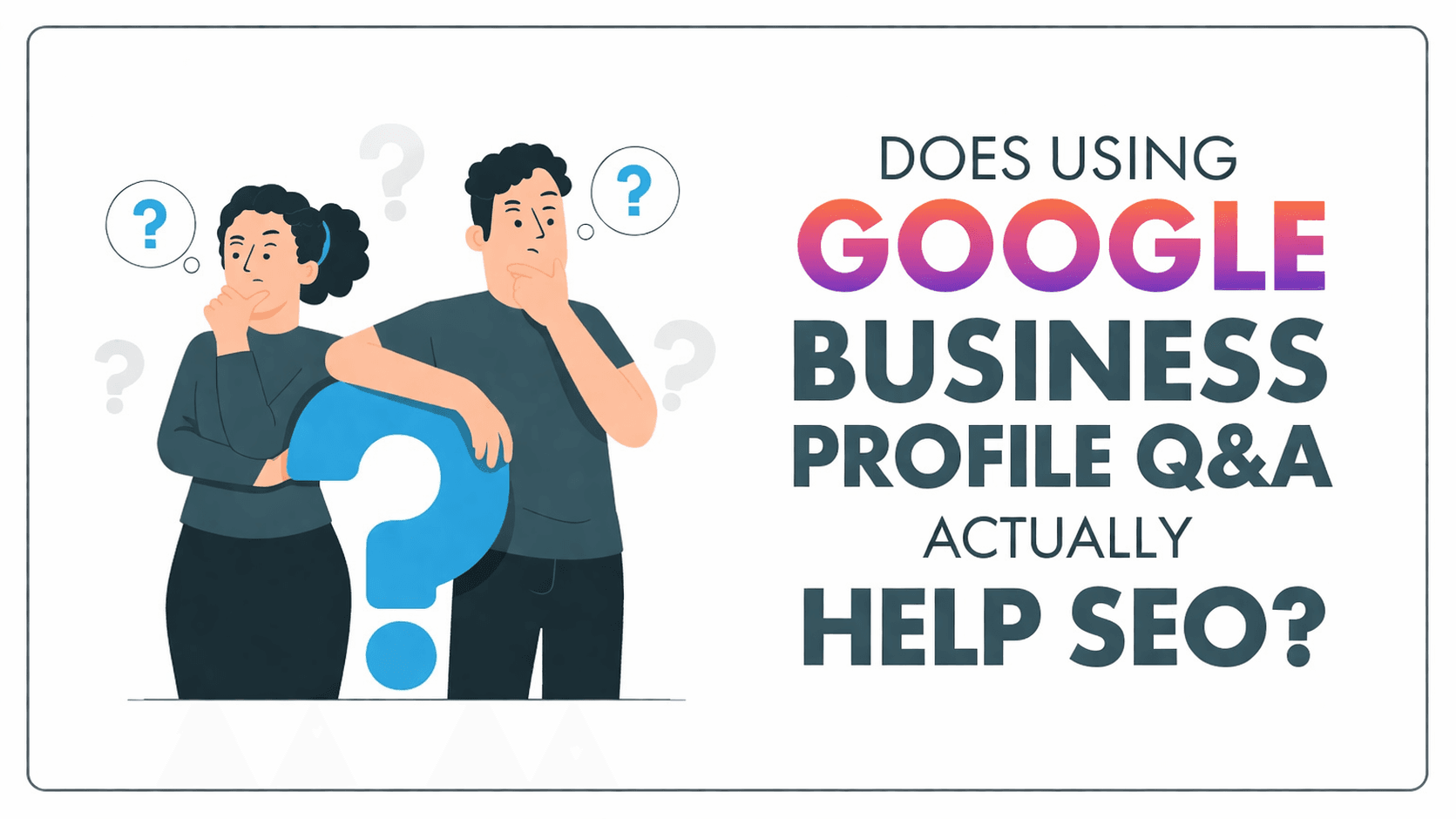 Why Your Google Business Profile Q&A Section Matters